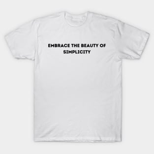 Embrace the beauty of simplicity T-Shirt